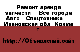 Ремонт,аренда,запчасти. - Все города Авто » Спецтехника   . Ивановская обл.,Кохма г.